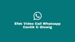 Efek Video Call Whatsapp Cantik dan Glowing Terpopuler