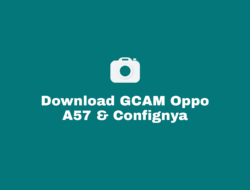 Download GCAM Oppo A57 Terbaru dan Confignya