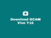 Download GCAM Vivo Y16 dan Confignya